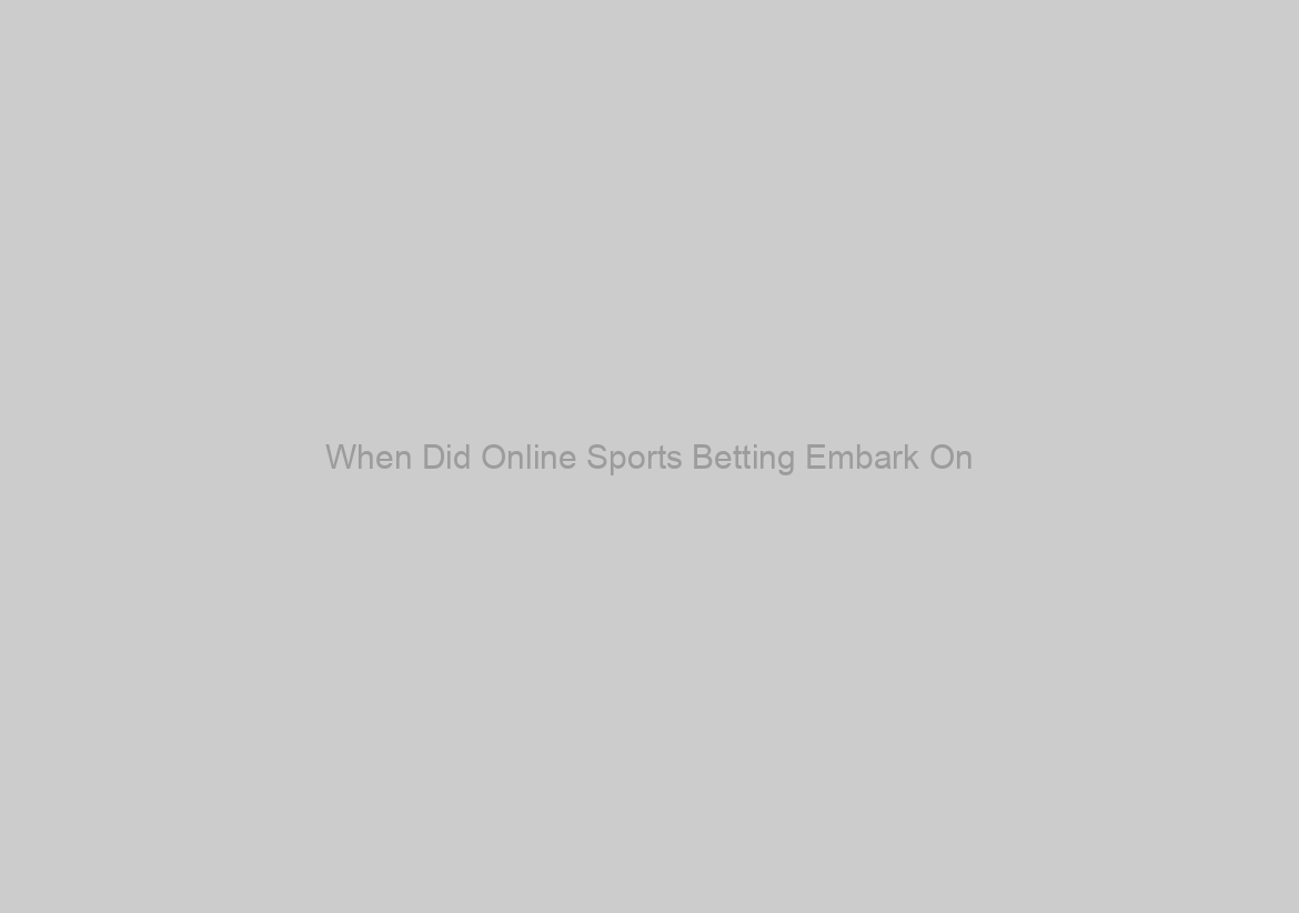 When Did Online Sports Betting Embark On?